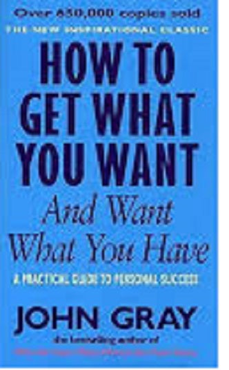 How to Get What You Want and Want What You Have Book by John Gray (book)